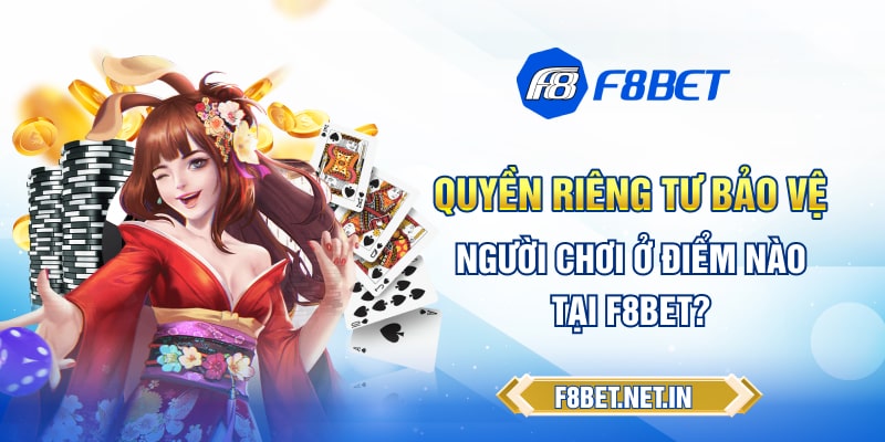 Quyền riêng tư bảo vệ người chơi ở điểm nào tại F8BET?